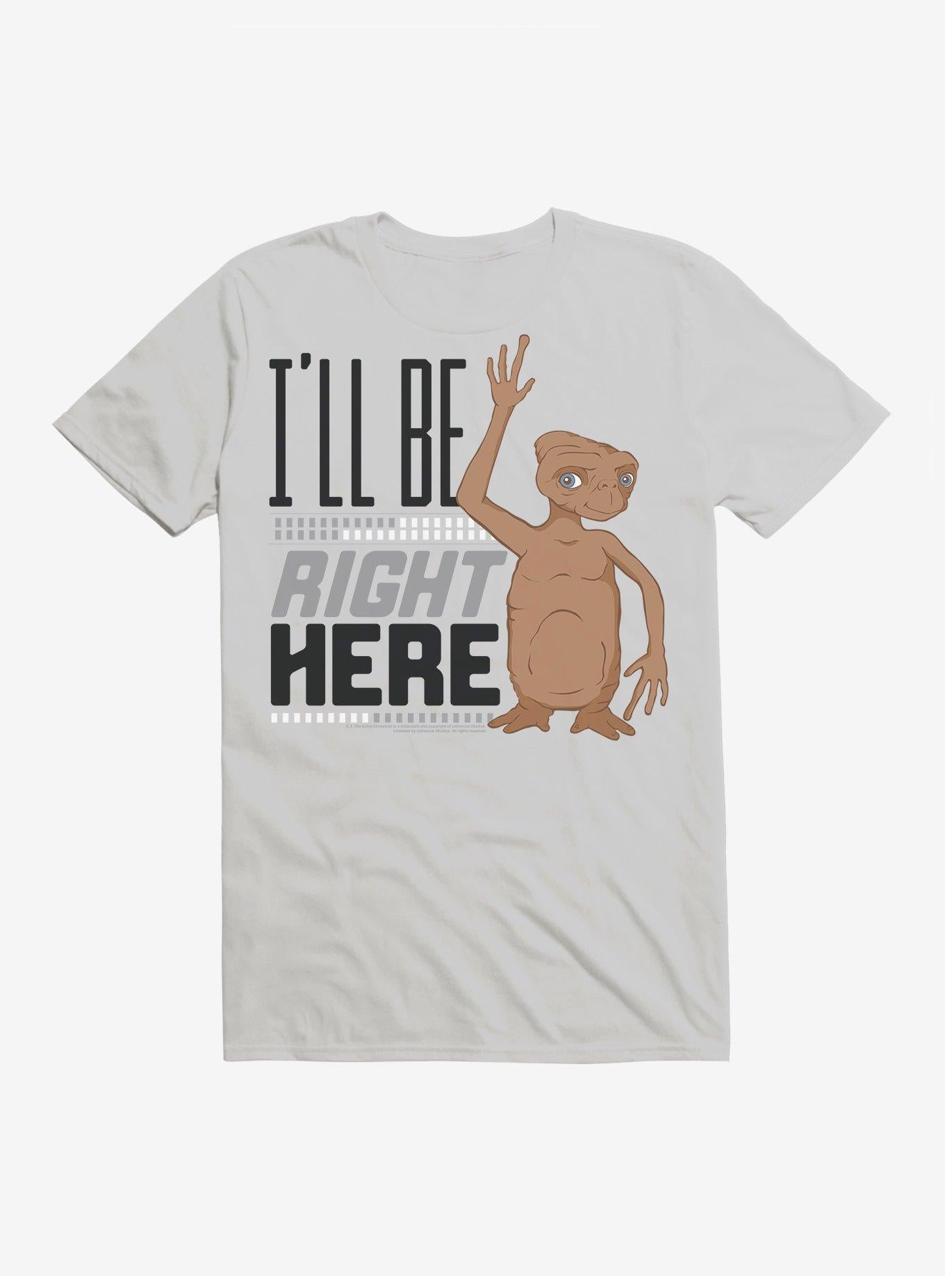 E.T. I'll Be Rigt Here T-Shirt | Trending Graphic Tee For Fans