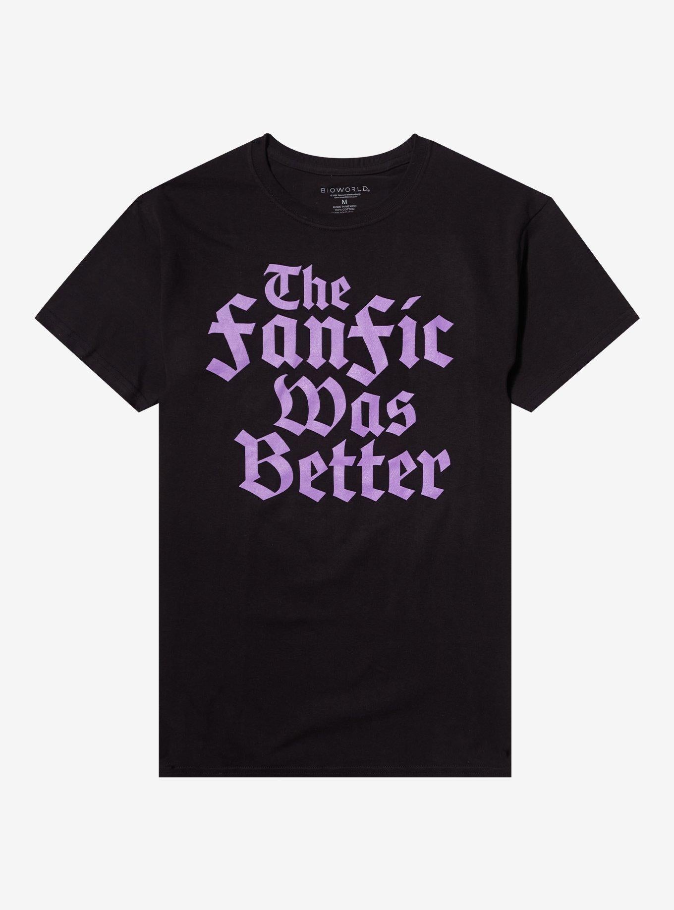 Fanfic Was Better T-Shirt | Trending Graphic Tee For Fans