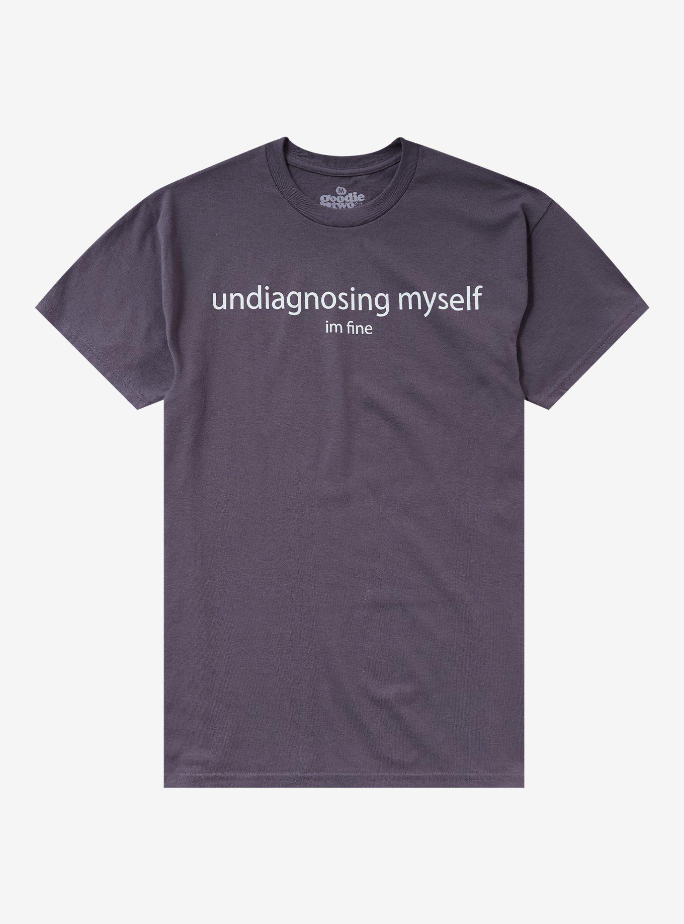 Undiagnosing Myself By Goodie Two Sleeves T-Shirt | Trending Graphic Tee For Fans