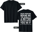 Dear Person Behind Me The World Is A Better Place Love Apparel | High Search Volume | Perfect Gift Choice