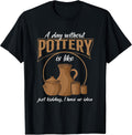 A Day Without Pottery Teacher Clay Kiln Ceramics Artist Men Women Apparel | US Viral Style | Perfect Gift Idea