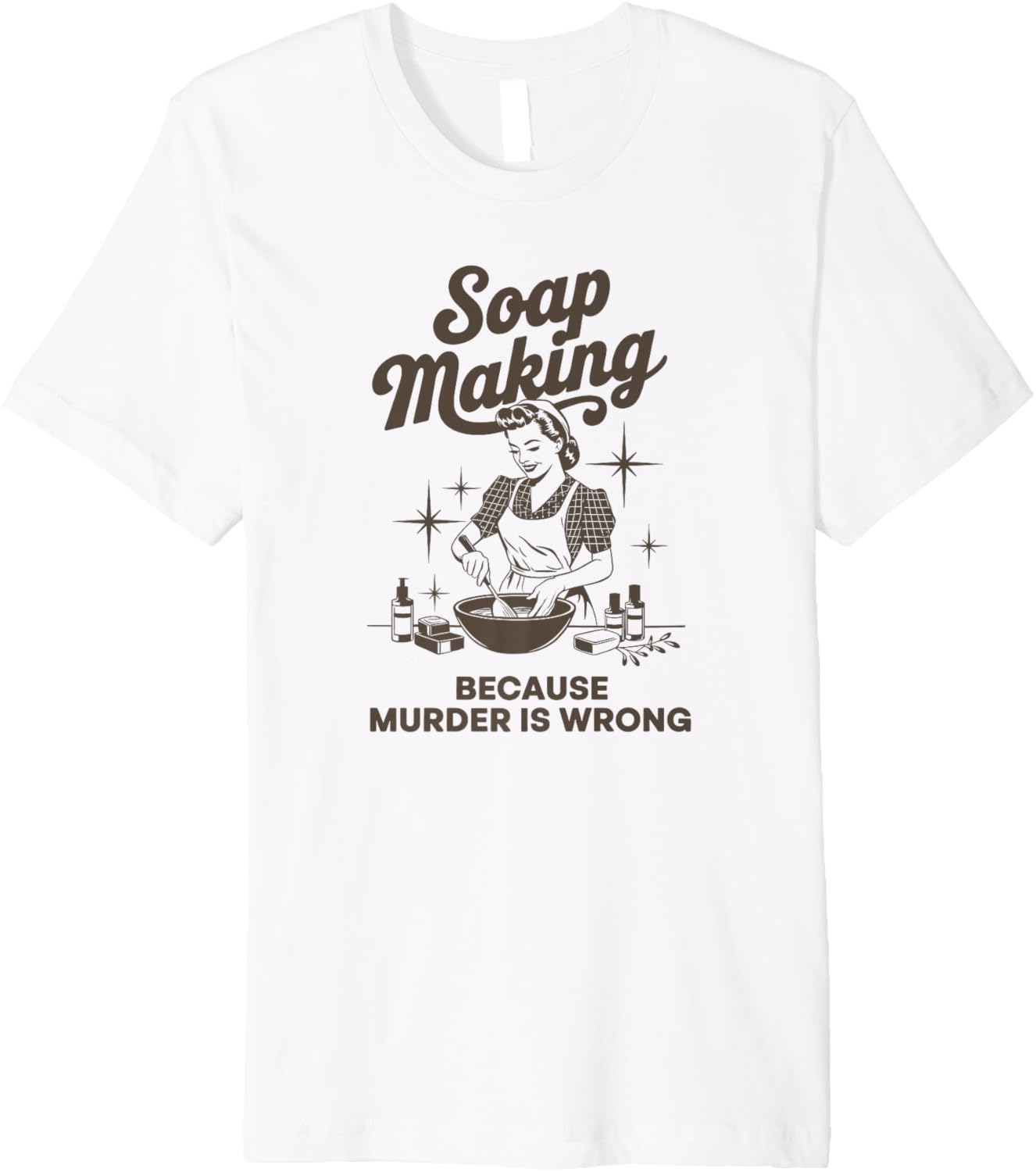 Soap Making Because Murder Is Wrong Soap Maker Premium Apparel | High Search Volume | Perfect Gift Idea