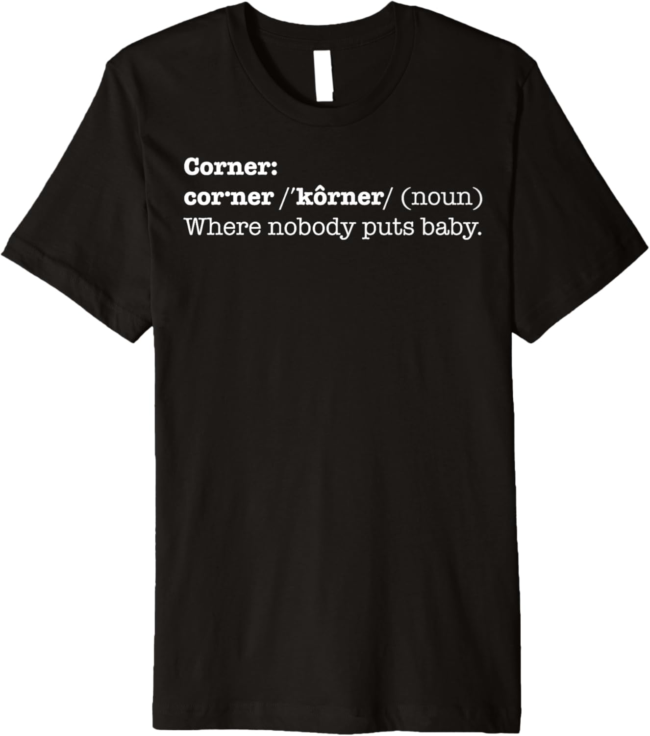 Corner Where Nobody Puts Baby Shirt T-shirt Bad Place Gift Premium T-Shirt | Google Shopping Optimized | Top Rated Comfort