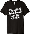 Funny My Ex Has 3 Spirit Animals Lion Ass Cheetah Men Women Premium Apparel Comfort Fit Hot Right Now