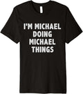 I'm Michael Doing Michael Things Funny Gift for Michael Name Premium Apparel | Everyday Casual Wear