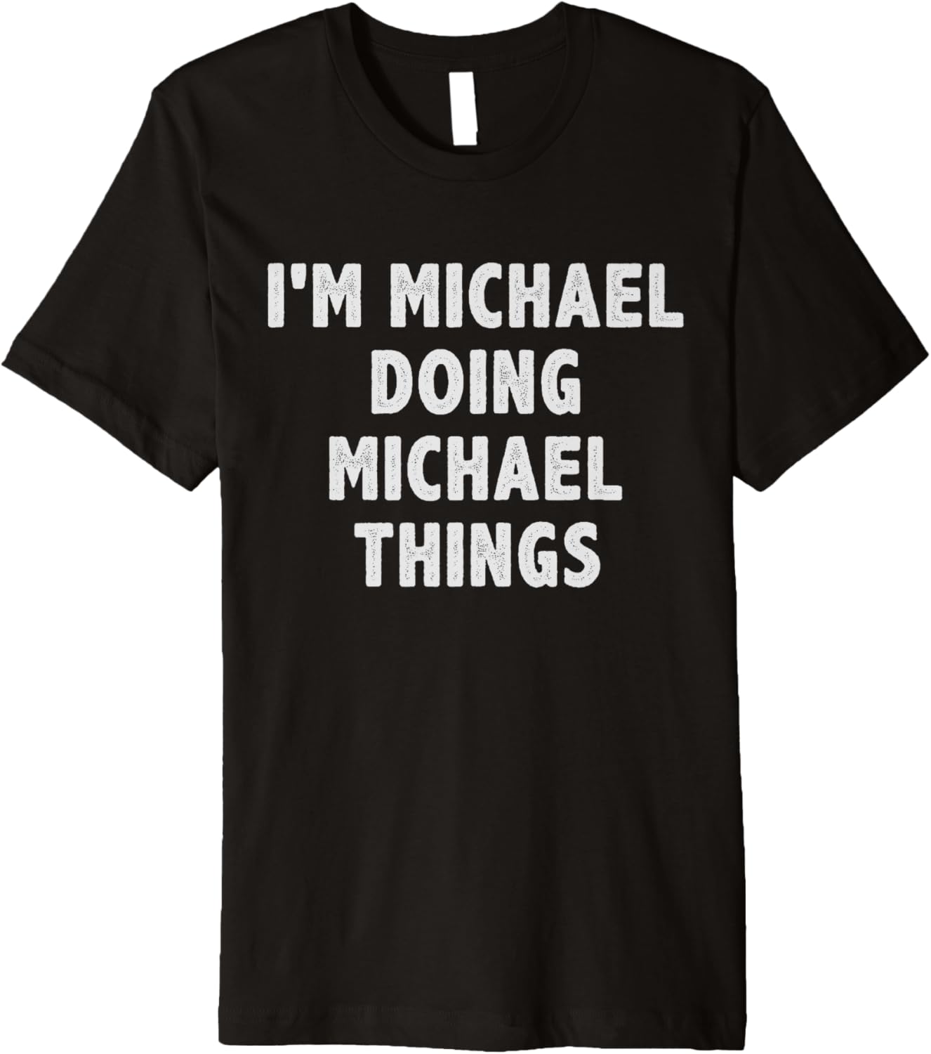 I'm Michael Doing Michael Things Funny Gift for Michael Name Premium Apparel | Everyday Casual Wear