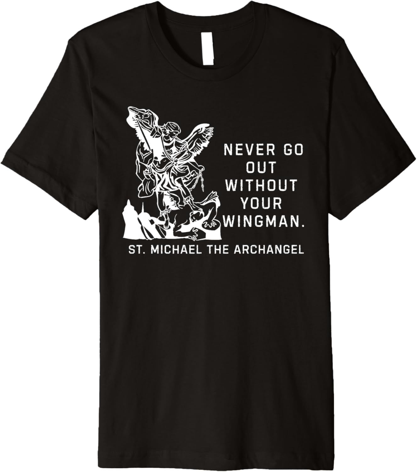Never Go Out Without Your Wingman St. Michael The Archangel Premium Apparel | Perfect Gift Idea