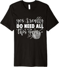 Yes I Really Do Need All This Yarn - Women Knitting Premium Yarn Supply | Trending 2025 | Customer Favorite