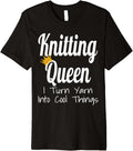 Knitting Queen I Turn Yarn Into Cool Things Funny Yarn Lover Premium Yarn Supply | High Search Volume | Best Seller C...