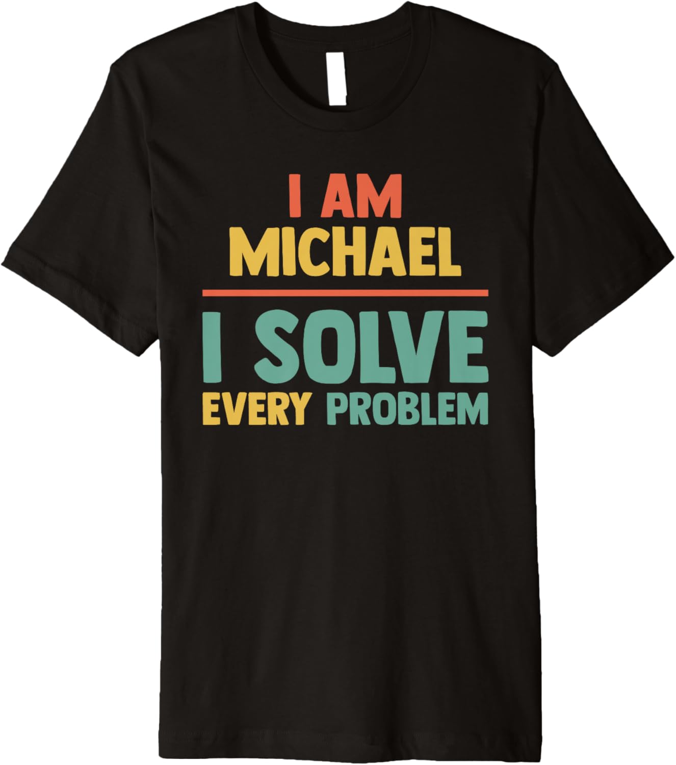 Personalized Tee Men I Solve Every Problem - Funny Michael Premium T-Shirt | Everyday Casual Wear