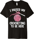 I Paused My Crocheting To Be Here Knitting Yarn Lover Premium Yarn Supply | Top Rated | Best Seller Choice