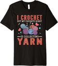 I Crochet But My Favorite Hobby Is Collecting Yarn Women Men Premium Yarn Supply | Viral US Pick | Best Seller Choice