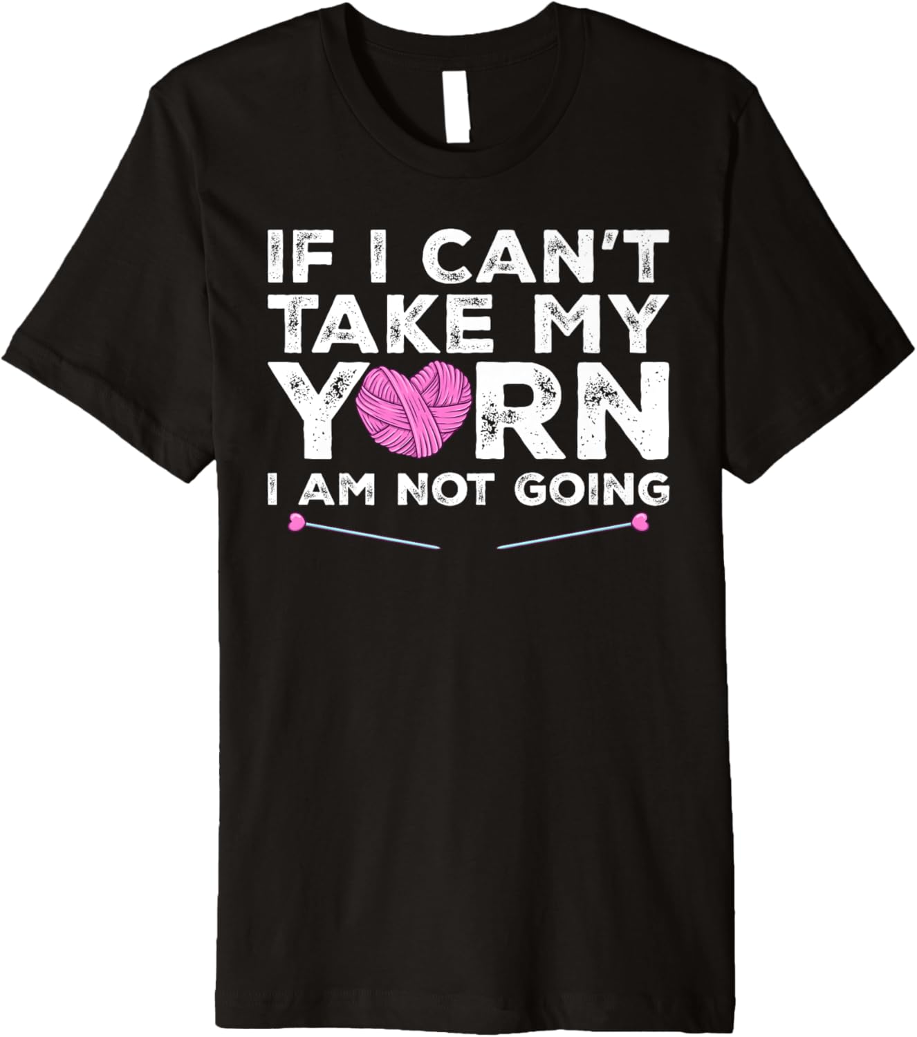 If I Can't Take My Yarn I Am Not Going - Knitting Crocheting Premium Yarn Supply | Viral US Pick | Customer Favorite