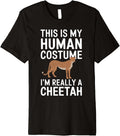 This is my Human Costume I m Really a Cheetah Premium Apparel Comfort Fit Fan Favorite