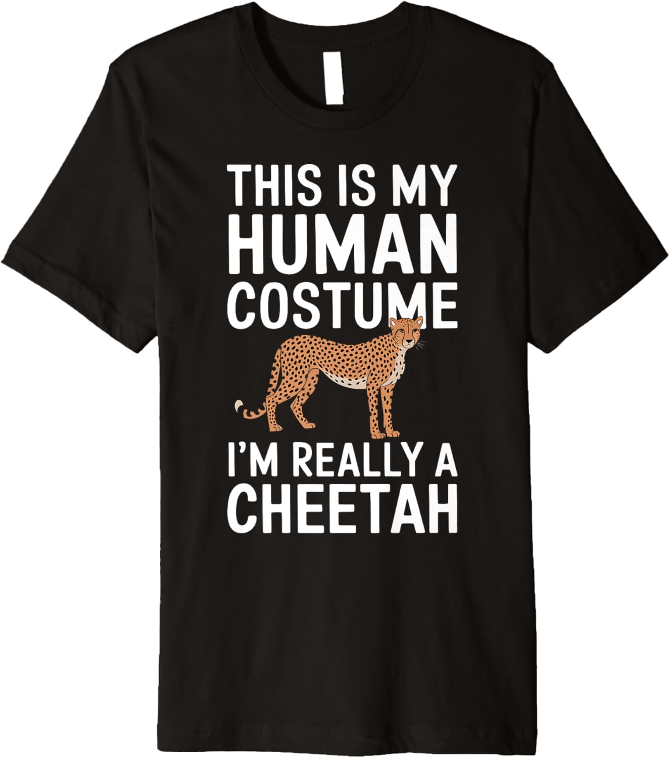 This is my Human Costume I m Really a Cheetah Premium Apparel Comfort Fit Fan Favorite