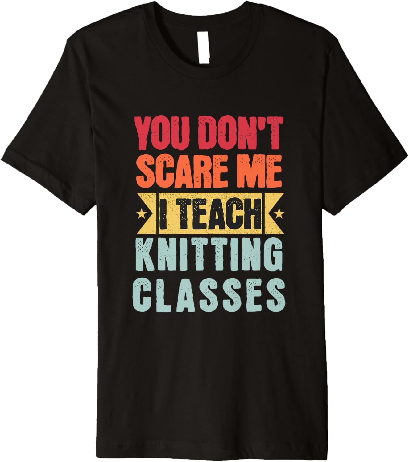 You Don't Scare Me I Teach Knitting Classes Retro Funny Yarn Premium Yarn Supply | High Search Volume | Best Seller C...