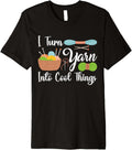 I Turn Yarn Into Cool Things For Crocheting Lover Yarn Premium Yarn Supply | Premium Quality | Best Seller Choice