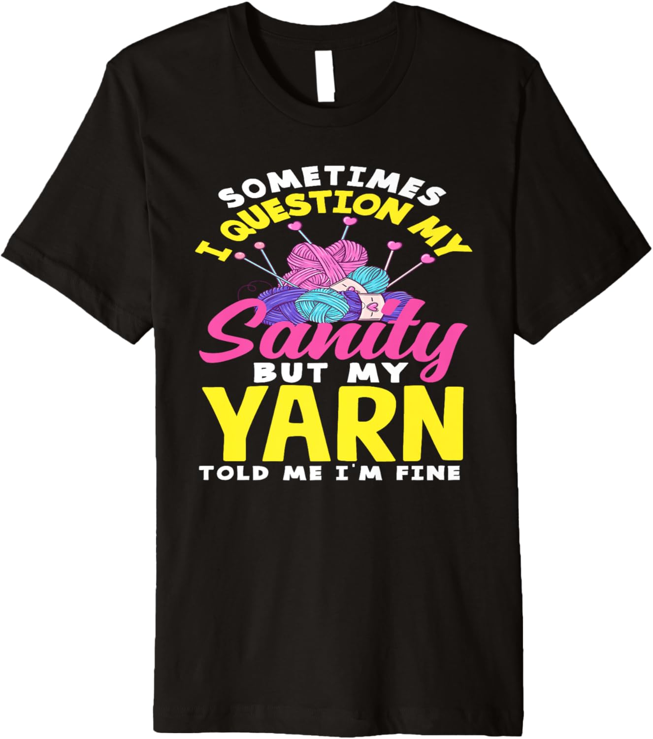 Knitting Question My Sanity But My Yarn Told Me I'm Fine Premium Yarn Supply | Premium Quality | Customer Favorite