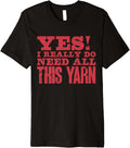 Yes I Really Do Need All This Yarn Crocheter Knitter Sewing Premium Yarn Supply | Trending 2025 | Perfect for Crafters