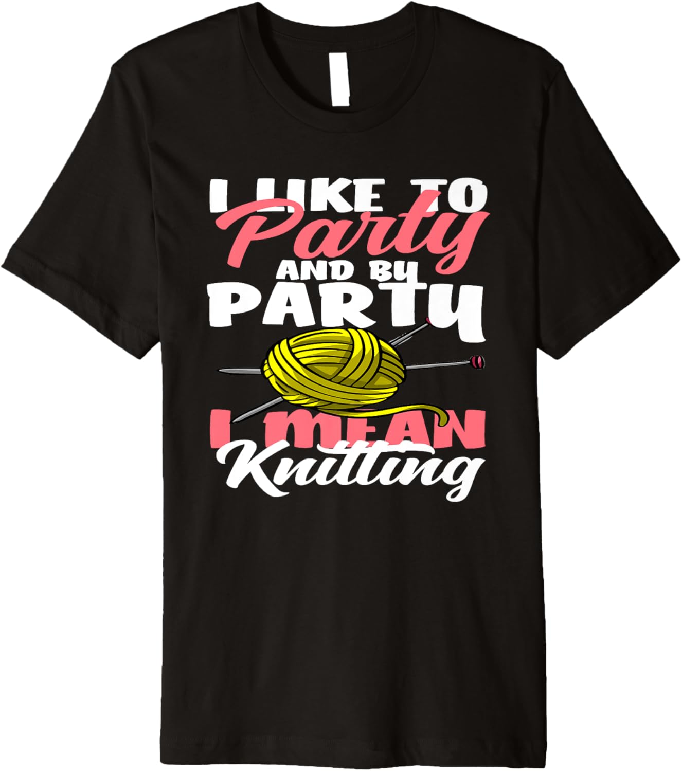 Knitting I Like To Party I Mean Knitting Hobby Yarn Knitter Premium Yarn Supply | Top Rated | Perfect for Crafters