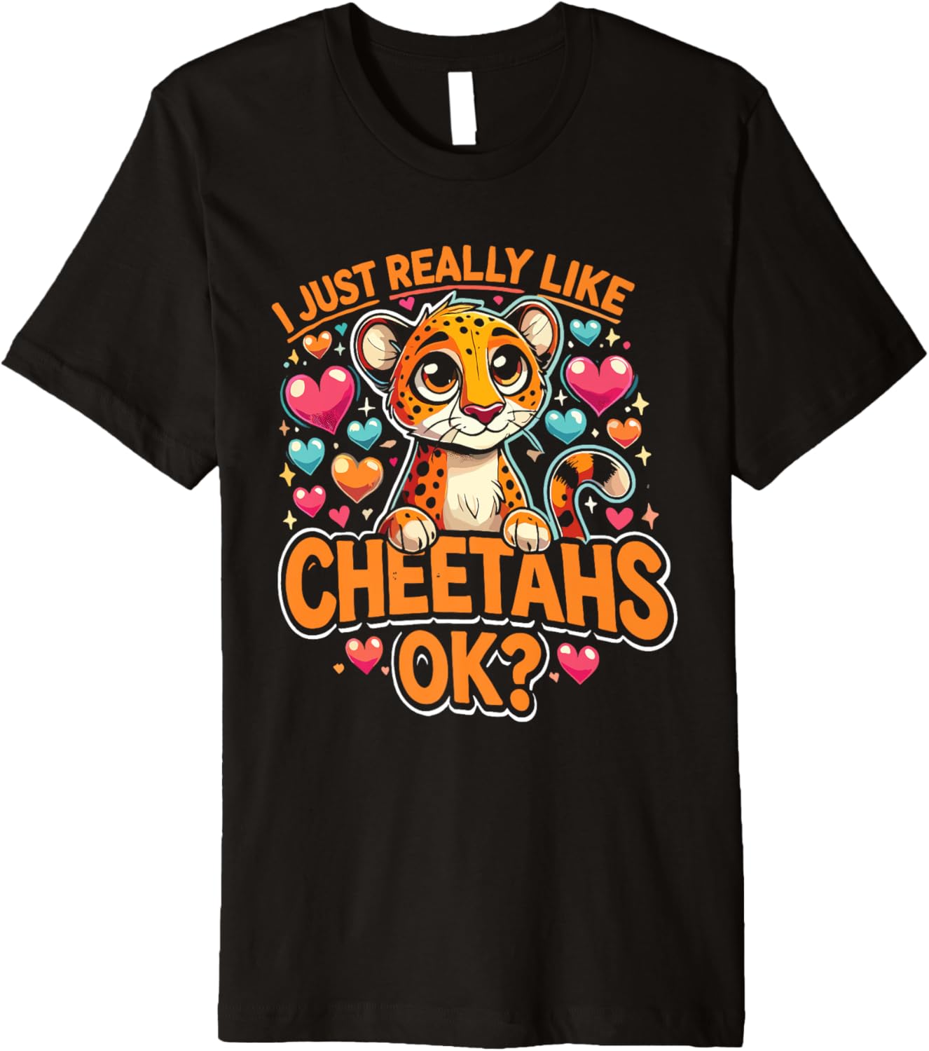 Cheetah African Wild Animal I Just Really Love Cheetahs Premium Apparel Comfort Fit Fan Favorite