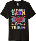 Crocheting Knitting Yarn Lover I Turn Yarn Into Things Premium Yarn Supply | Top Rated | Customer Favorite