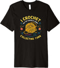 I Crochet But My Favorite Hobby is Collecting Yarn Funny Tee Premium T-Shirt | High Search Volume | Best Seller Choice