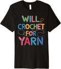 Will Crochet for Yarn Funny Crochet T Shirt for Yarn Lovers Premium T-Shirt | Top Rated | Best Seller Choice