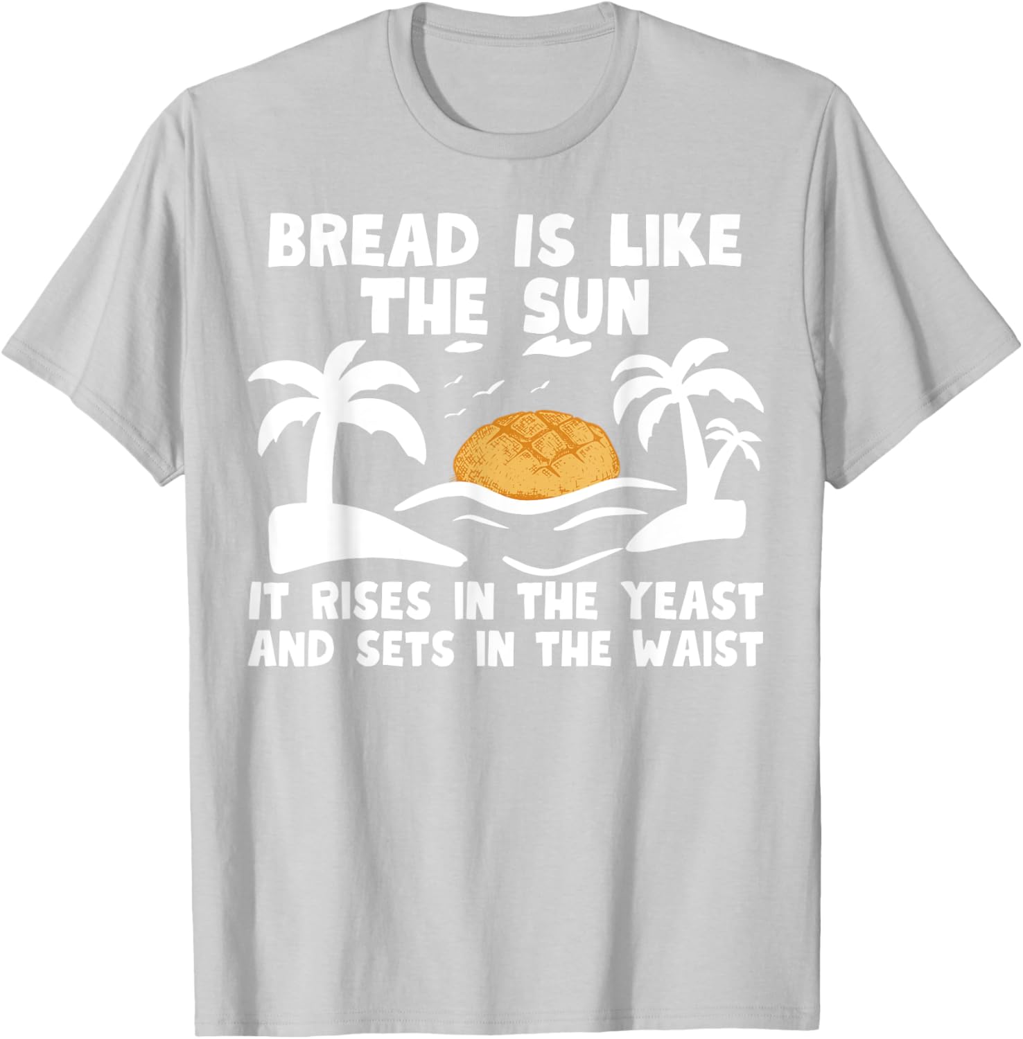 Bread is like the sun u2013 Funny bakery baker baking bread maker Apparel | Trending 2025 | Comfort Daily Wear