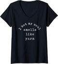 Womens I Bet My Soul Smells Like Yarn Funny Gift V-Neck Yarn Supply | Trending 2025 | Best Seller Choice