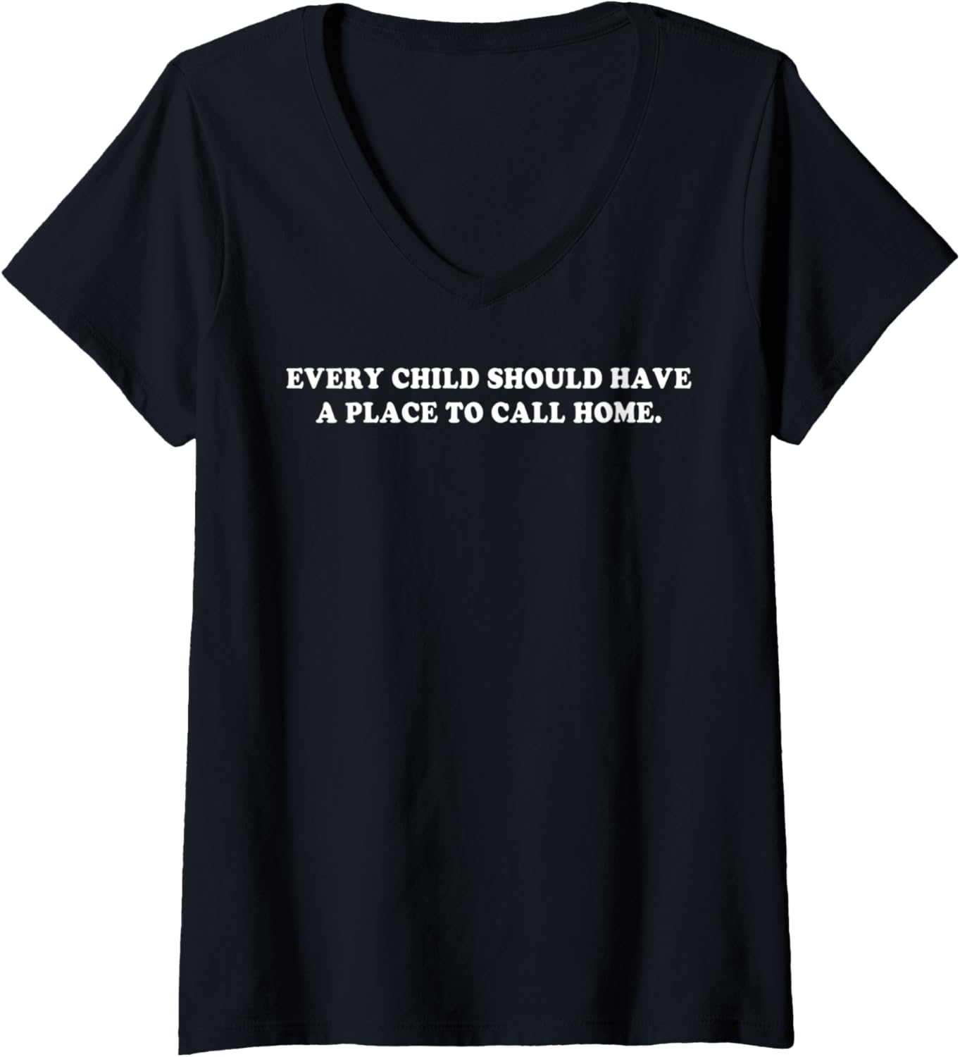 Womens Every Child Should Have A Place To Call Home V-Neck Apparel | Google Shopping Optimized | Daily Wear Essential