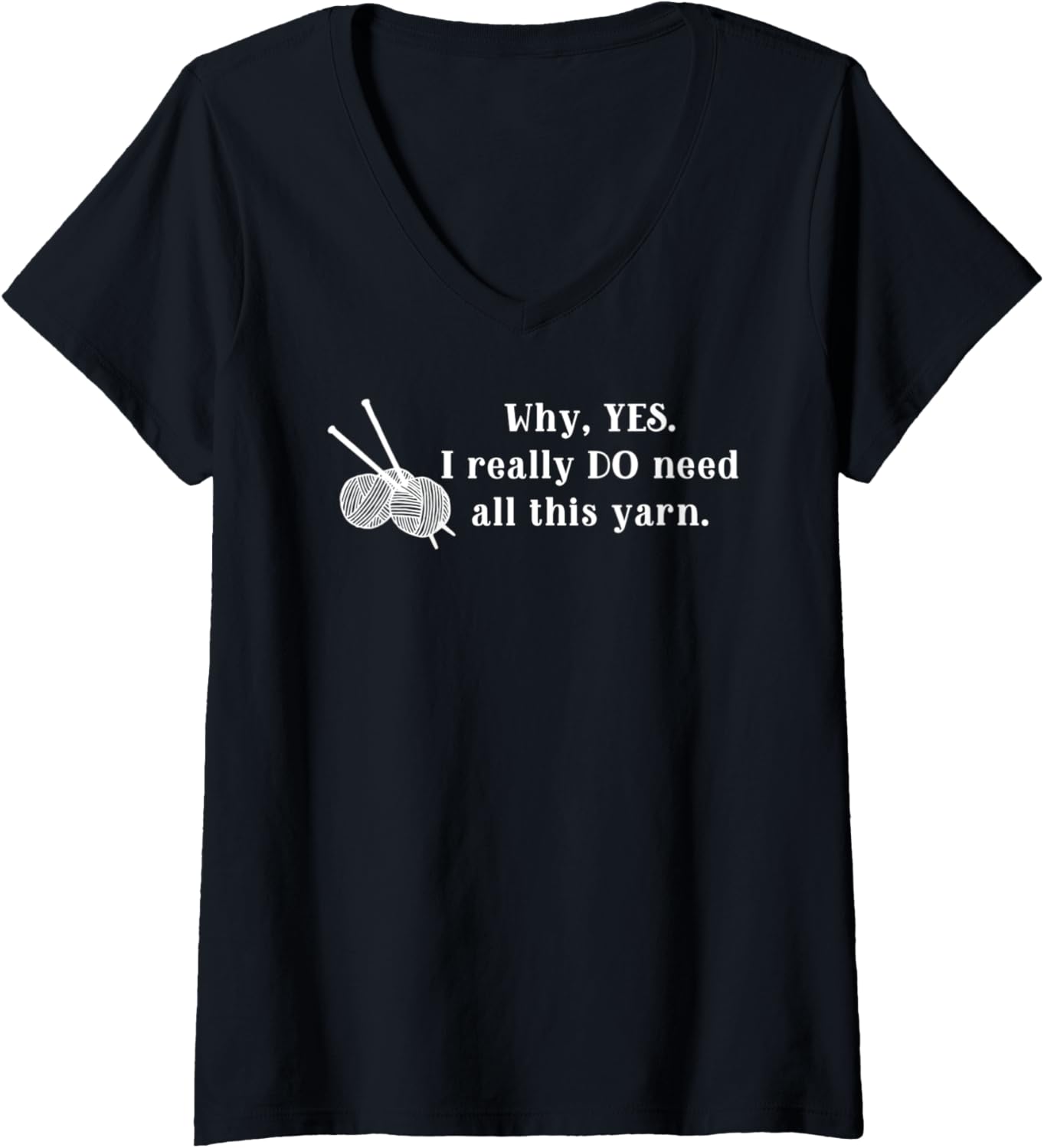 Womens Why Yes, I Really Do Need All This Yarn V-Neck Yarn Supply | High Search Volume | Perfect for Crafters