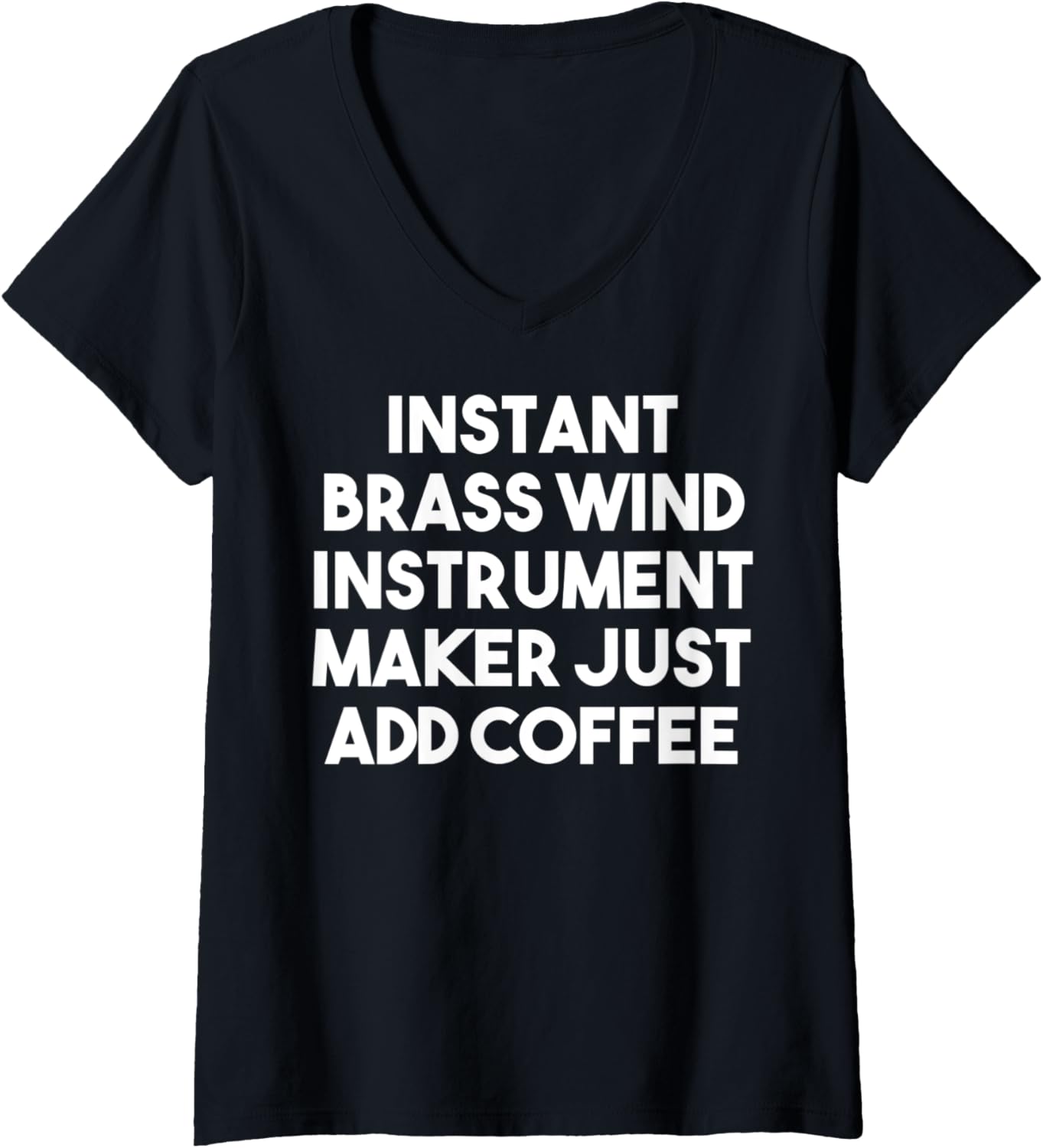 Womens Instant Brass Wind Instrument Maker Just Add Coffee V-Neck Apparel | Best Seller Pick | Comfort Daily Wear