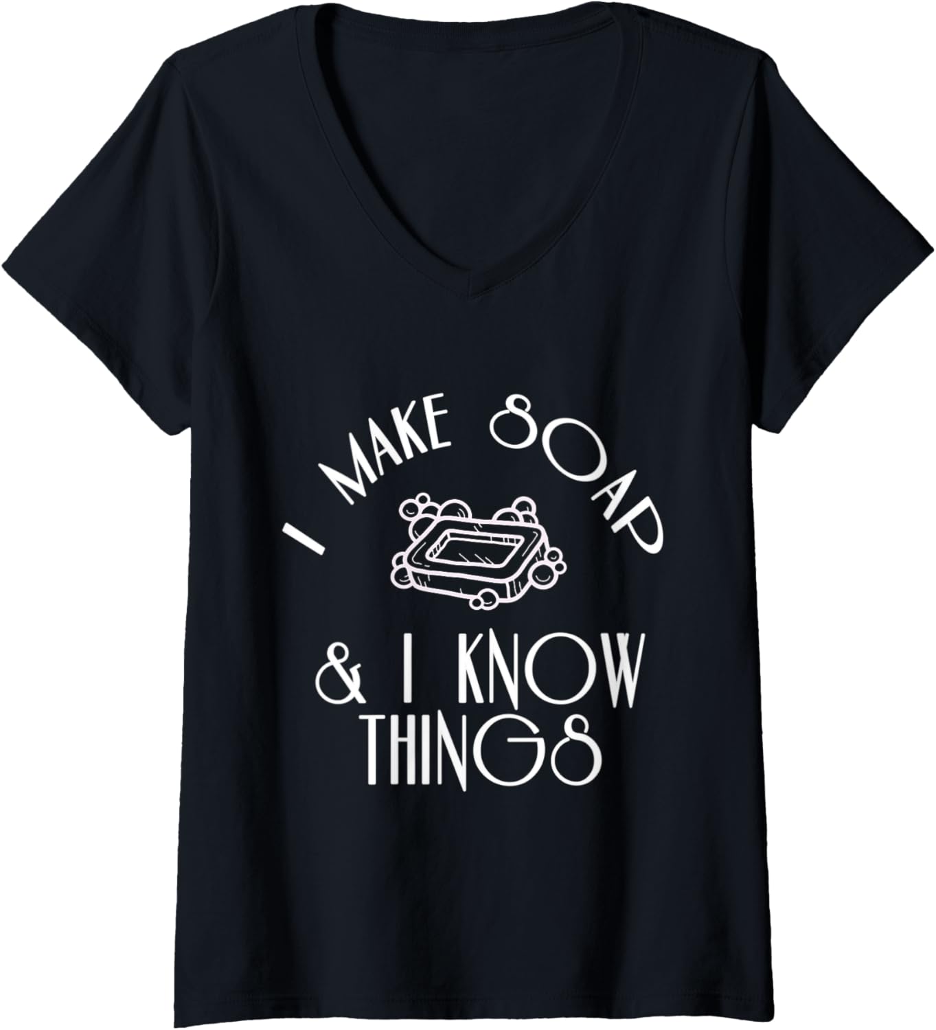 Womens I Make Soap & I Know Things Funny Soap maker V-Neck Apparel | Best Seller Pick | Perfect Gift Idea