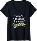 Womens I Craft So Hard I Sweat Glitter Funny Maker Quote V-Neck Apparel | Best Seller Pick | Aesthetic Fit