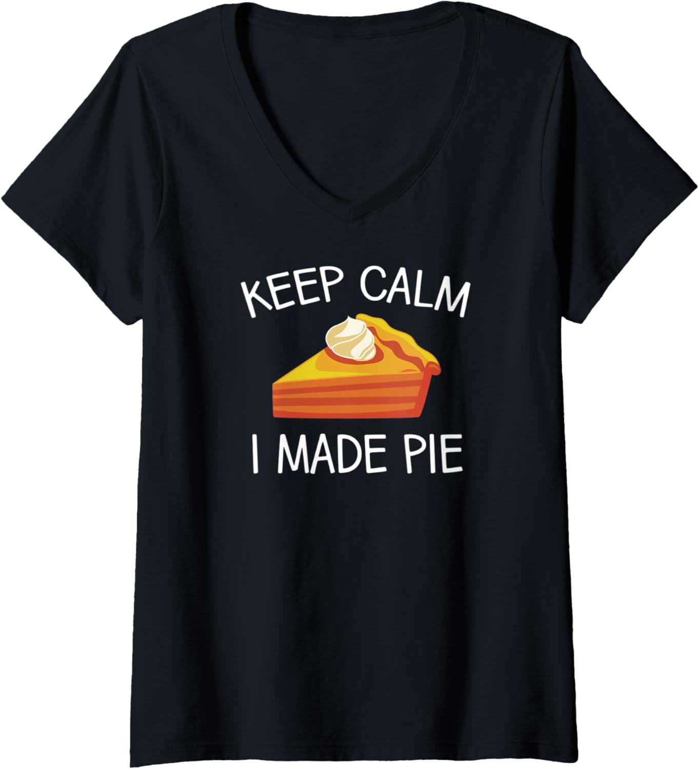 Womens Keep Calm I Made Pie Shirt Pie Makers & Bakers V-Neck T-Shirt | High Search Volume | Aesthetic Fit
