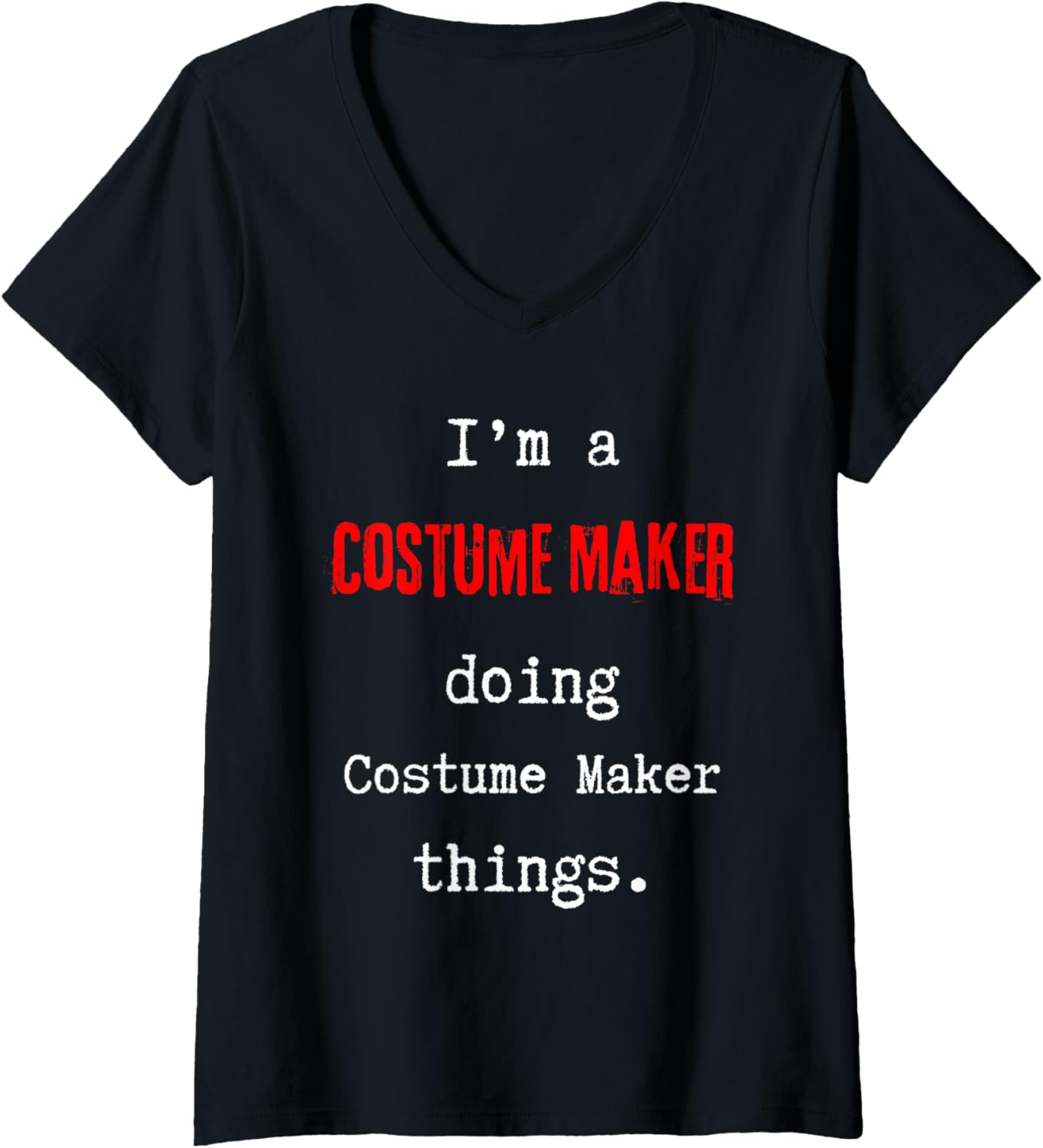 Womens I'm a Costume Maker doing Costume Maker things. Cute V-Neck Apparel | Best Seller Pick | Perfect Gift Idea