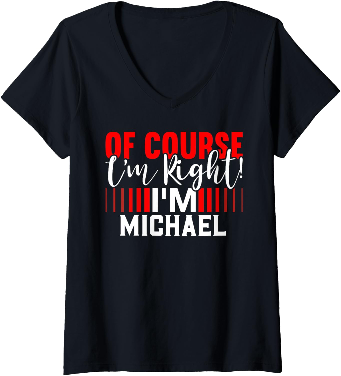 Womens Of Course Im Right Im MICHAEL T-Shirt Name MICHAEL V-Neck T-Shirt | Perfect Gift Idea