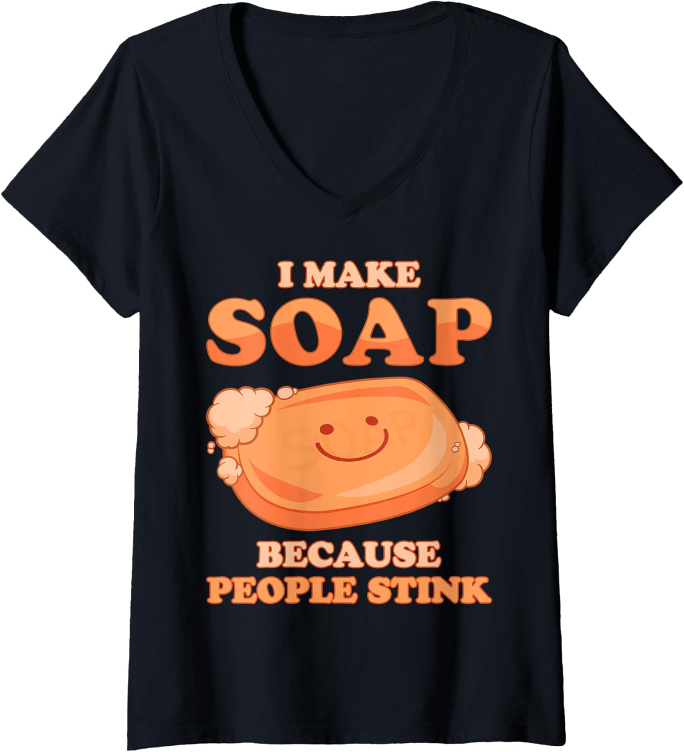 Womens I Make Soap Because People Stink Soap Maker Meme Emoticon V-Neck Apparel | Premium Quality | Perfect Gift Idea