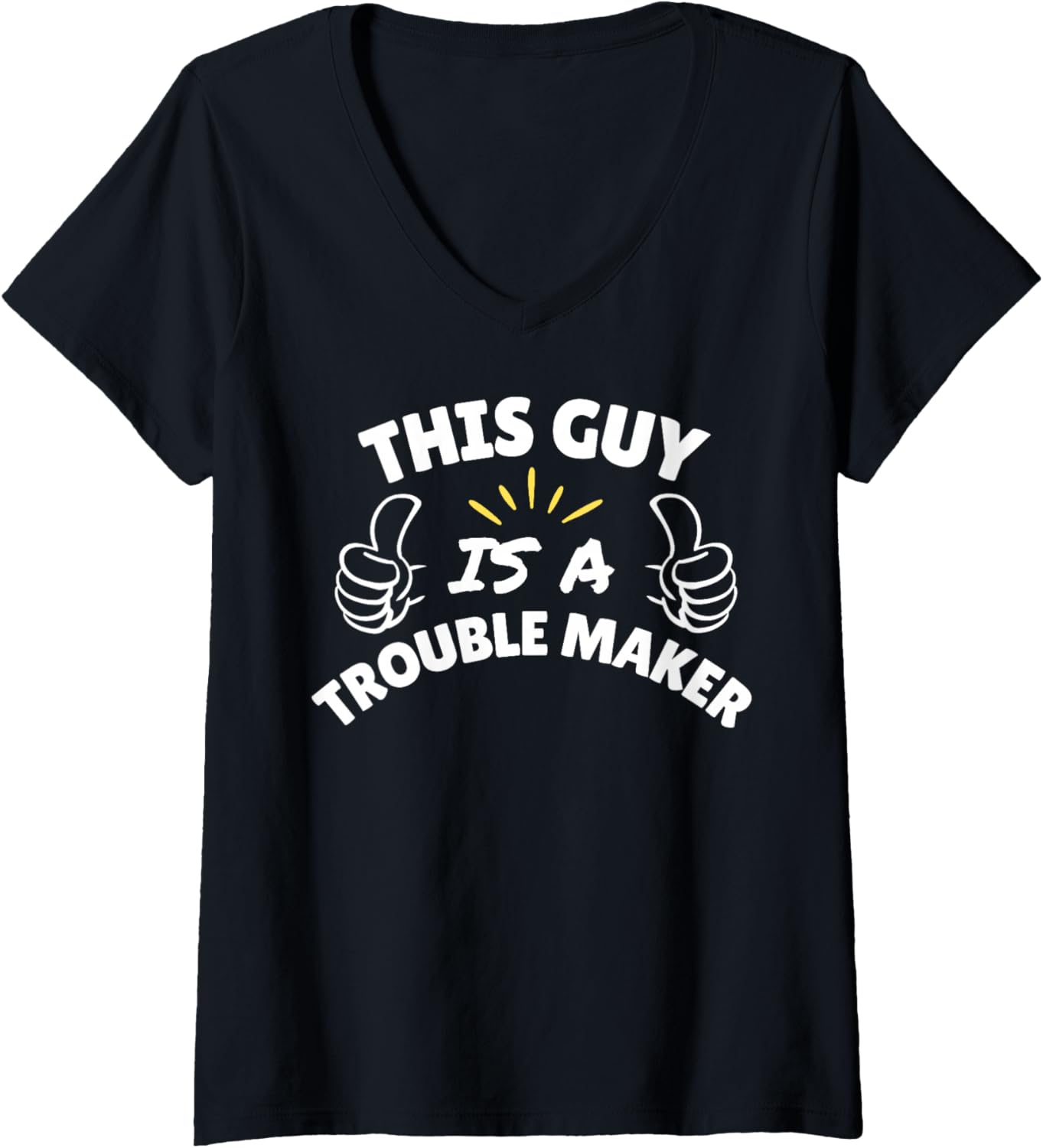 Womens This Guy is a Trouble Maker - Funny Gifts for Trouble Makers V-Neck Apparel | High Search Volume | Perfect Gift I...