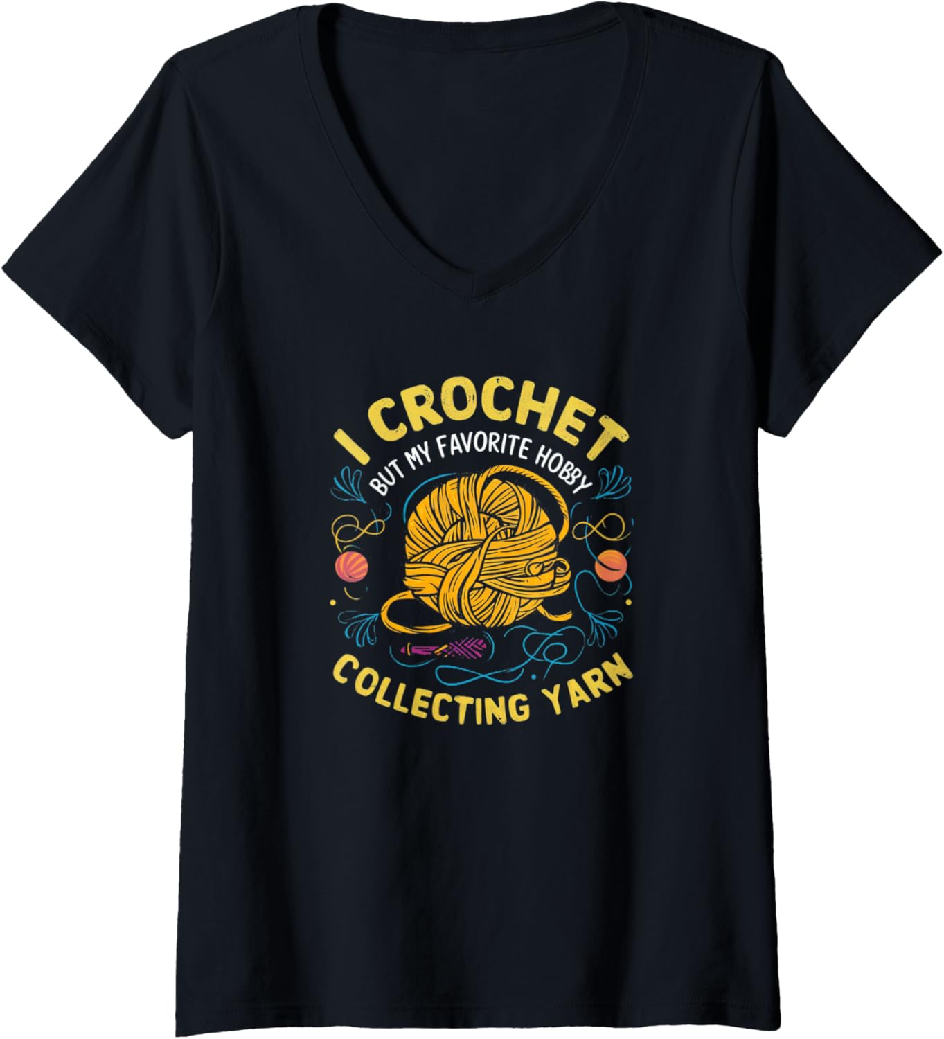 Womens I Crochet But My Favorite Hobby is Collecting Yarn Funny Tee V-Neck T-Shirt | Top Rated | Perfect for Crafters