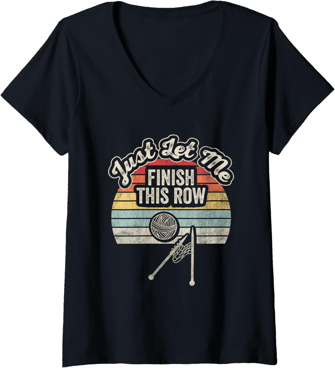 Womens Just Let Me Finish This Row Knitting Yarn V-Neck Yarn Supply | Premium Quality | Customer Favorite