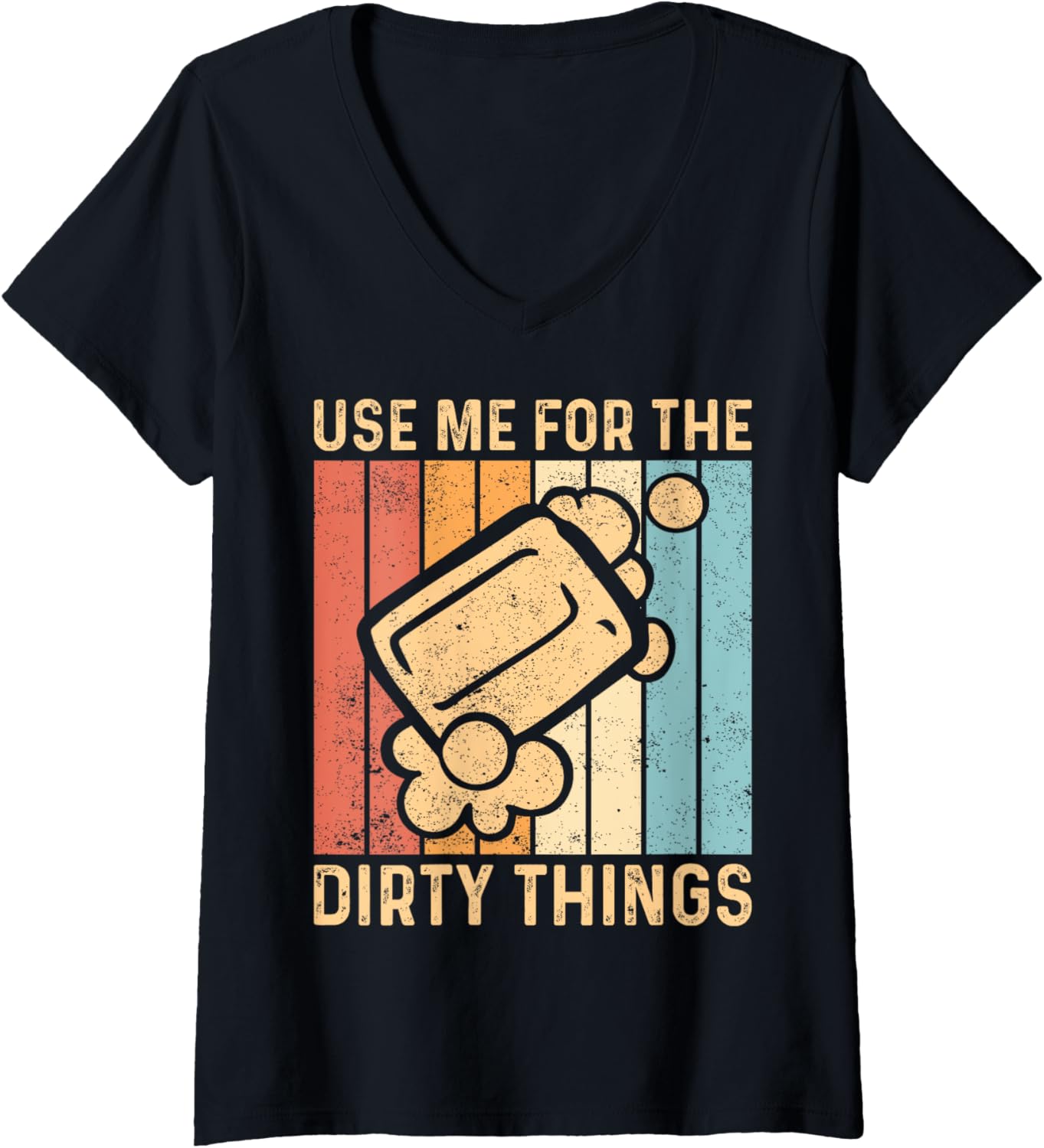Womens Funny Soap Making Soap Maker Use Me For The Dirty Things V-Neck Apparel | High Search Volume | Aesthetic Fit