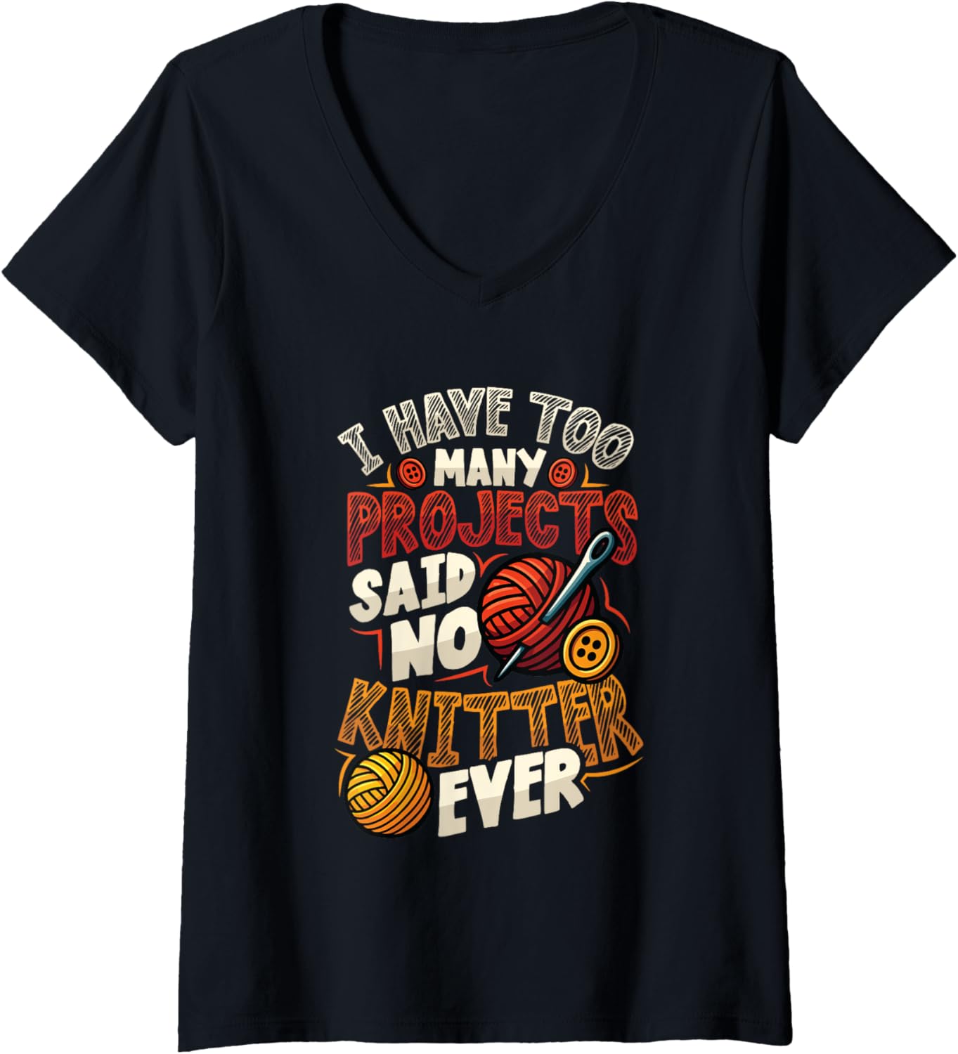 Womens I Have Too Many Projects Said No Knitter Ever Yarn V-Neck Yarn Supply | Trending 2025 | Perfect for Crafters