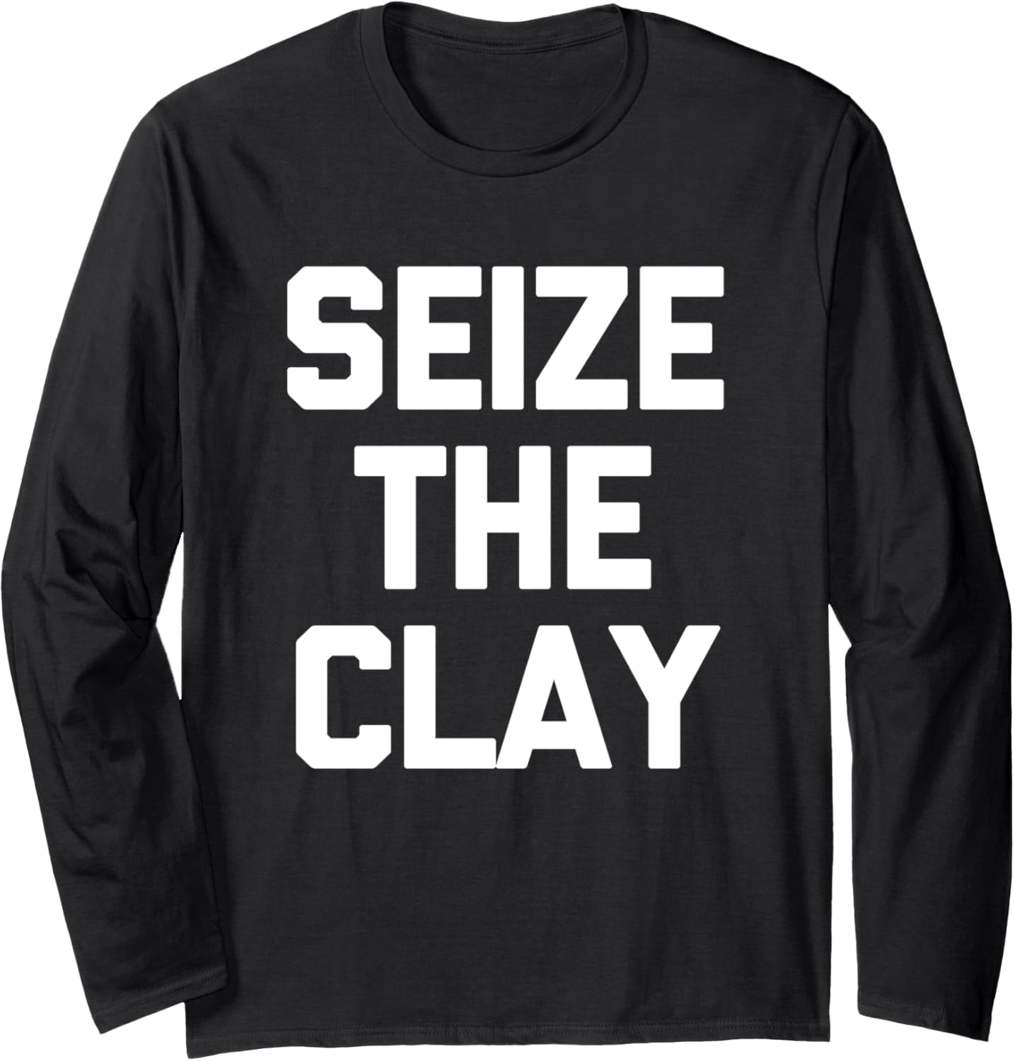 Seize The Clay T-Shirt funny saying sarcastic pottery maker Long Sleeve T-Shirt | Best Seller Pick | Perfect Gift Idea