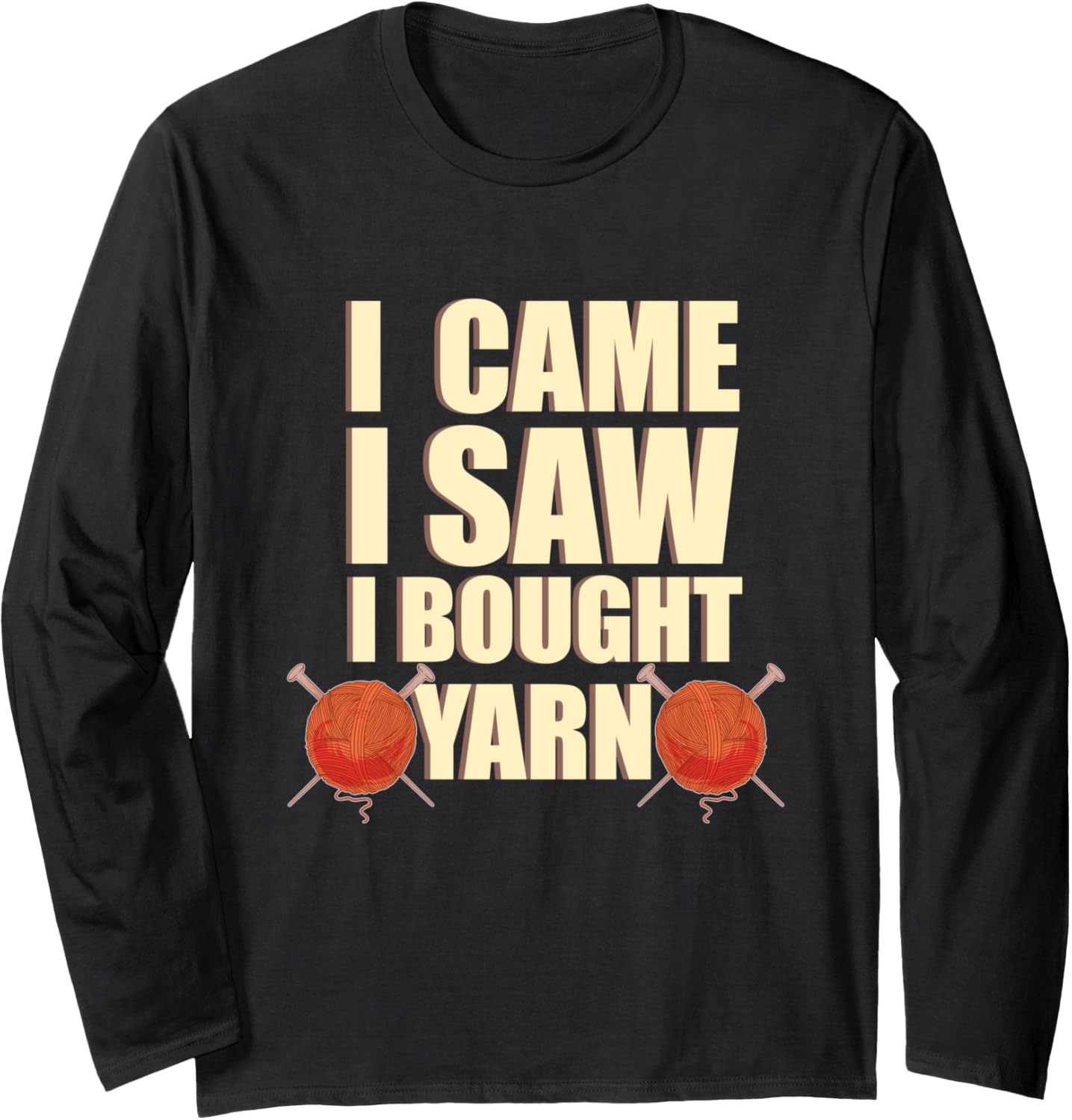 I Came I Saw I Bought Yarn - Handmade Knitting Yarn Lover Long Sleeve Yarn Supply | Trending 2025 | Best Seller Choice