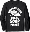 Soap Dealer Funny Support Your Local Soap Maker Long Sleeve Apparel | Premium Quality | Aesthetic Fit