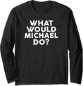 What Would MICHAEL Do T-Shirt Name Long Sleeve T-Shirt | Premium Quality