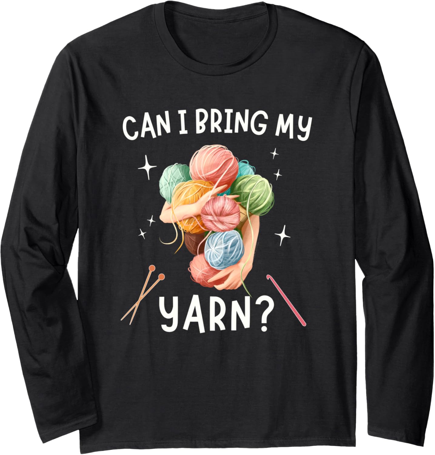 Can I Bring My Yarn Funny Knitting Crocheting Yarn Collector Long Sleeve Yarn Supply | Top Rated | Perfect for Crafters