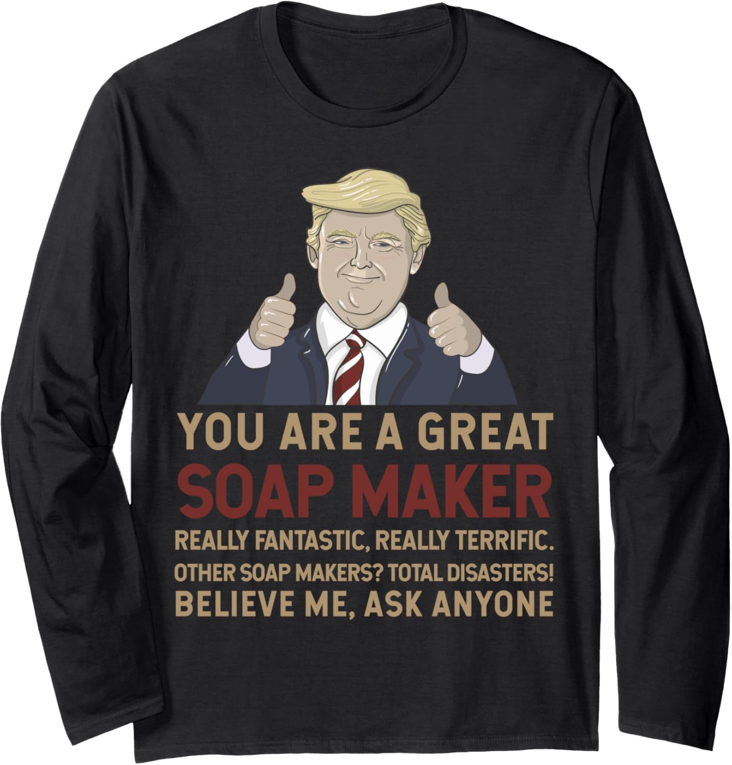 Trump You Are A Great Great Soap Maker Long Sleeve Apparel | High Search Volume | Aesthetic Fit
